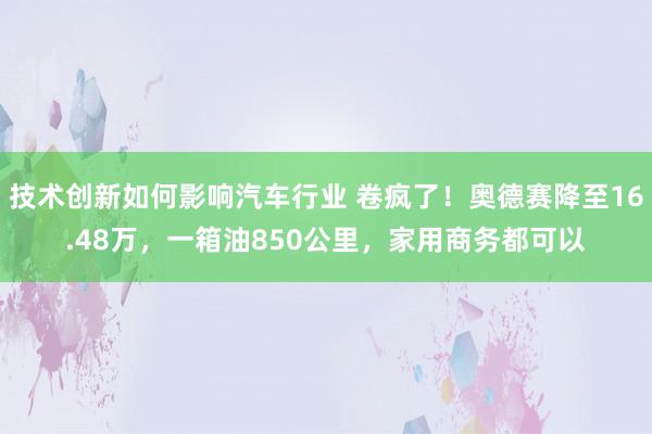 技术创新如何影响汽车行业 卷疯了！奥德赛降至16.48万，一箱油850公里，家用商务都可以