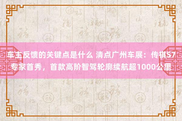 车主反馈的关键点是什么 清点广州车展：传祺S7专家首秀，首款