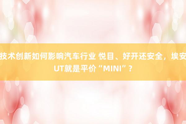 技术创新如何影响汽车行业 悦目、好开还安全，埃安UT就是平价“MINI”？