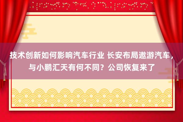 技术创新如何影响汽车行业 长安布局遨游汽车，与小鹏汇天有何不