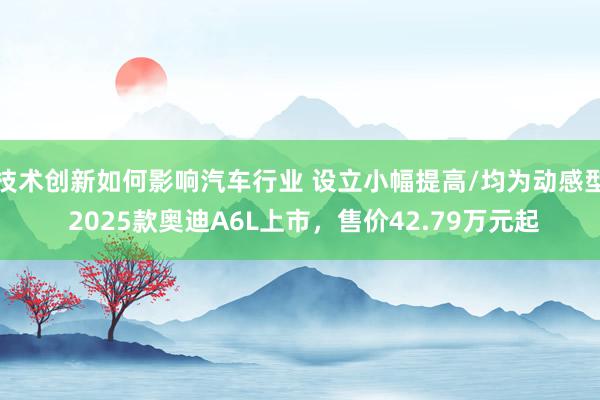 技术创新如何影响汽车行业 设立小幅提高/均为动感型 2025